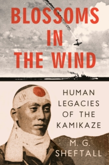 Blossoms In The Wind : Human Legacies of the Kamikaze