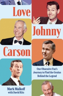 Love Johnny Carson : One Obsessive Fan's Journey to Find the Genius Behind the Legend