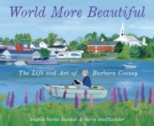 World More Beautiful : The Life and Art of Barbara Cooney