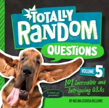 Totally Random Questions Volume 5 : 101 Incredible &and Intriguing Q&As