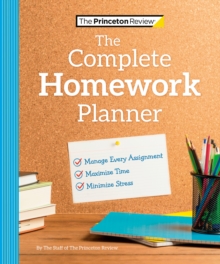 The Princeton Review Complete Homework Planner : How to Maximize Time, Minimize Stress, and Get Every Assignment Done