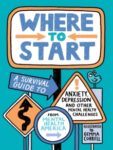 Where to Start : A Survival Guide to Anxiety, Depression, and Other Mental Health Challenges