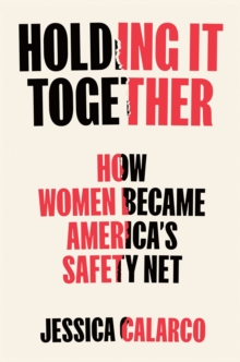 Holding It Together : How Women Became America's Safety Net