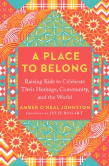 A Place to Belong : Raising Kids to Celebrate Their Heritage, Community, and the World