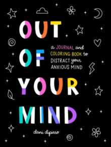 Out of Your Mind : A Journal and Coloring Book to Distract Your Anxious Mind