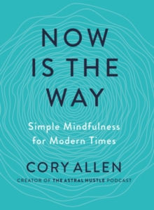 Now is the Way : Simple Mindfulness for Modern Times