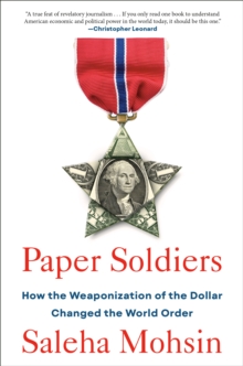 Paper Soldiers : How the Weaponization of the Dollar Changed the World Order