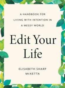 Edit Your Life : A Handbook for Living with Intention in a Messy World