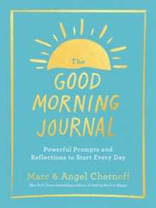 The Good Morning Journal : Powerful Prompts and Reflections to Start Every Day