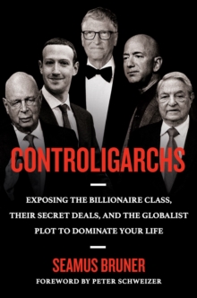 Controligarchs : Exposing the Billionaire Class, their Secret Deals, and the Globalist Plot to Dominate Your Life