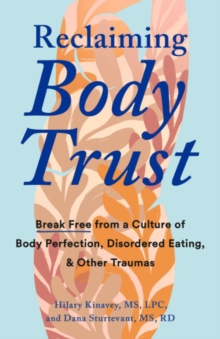 Reclaiming Body Trust : Break Free Form a Culture of Body Perfection, Disordered Eating, & Other Traumas