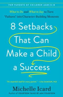 8 Setbacks That Can Make a Child a Success : What to Do and What to Say to Turn "Failures" into Character-Building Moments