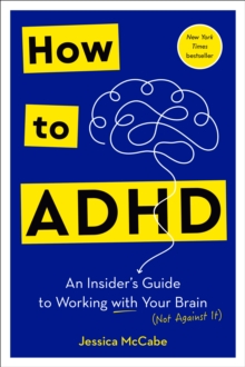 How to ADHD : An Insider's Guide to Working with Your Brain (Not Against It)