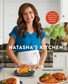 Natasha's Kitchen : 100+ Easy Family-Favorite Recipes You'll Make Again and Again: A Cookbook