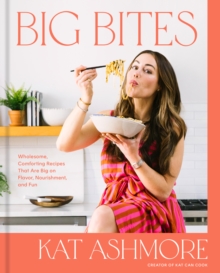 Big Bites : Wholesome, Comforting Recipes That Are Big on Flavor, Nourishment, and Fun A Cookbook