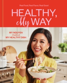 Healthy, My Way : Real Food, Real Flavor, Real Good: A Cookbook