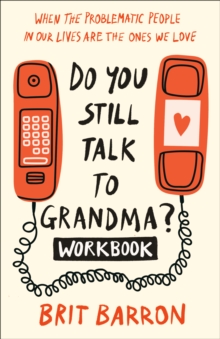 Do You Still Talk to Grandma? Workbook : When the Problematic People in Our Lives Are the Ones We Love