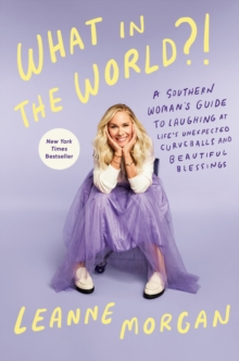 What in the World?! : A Southern Woman's Guide to Laughing at Life's Unexpected Curveballs and Beautiful Blessings