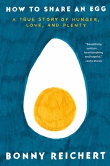How to Share an Egg : A True Story of Hunger, Love, and Plenty