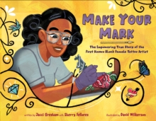 Make Your Mark : The Empowering True Story of the First Known Black Female Tattoo Artist