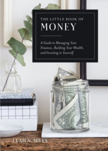 The Little Book of Money : A Guide to Managing Your Finances, Building Your Wealth, & Investing in Yourself