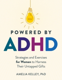 Powered by ADHD : Strategies and Exercises for Women to Harness Their Untapped Gifts