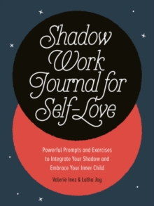 Shadow Work Journal for Self-Love : Powerful Prompts and Exercises to Integrate Your Shadow and Embrace Your Inner Child