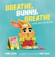 Breathe, Bunny, Breathe : A Book About Big Feelings