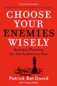 Choose Your Enemies Wisely : Business Planning for the Audacious Few