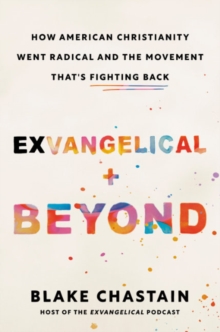 Exvangelical and Beyond : How American Christianity Went Radical and the Movement That's Fighting Back