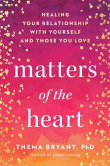 Matters of the Heart : Healing Your Relationship with Yourself and Those You Love