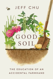 Good Soil : The Education of an Accidental Farmhand