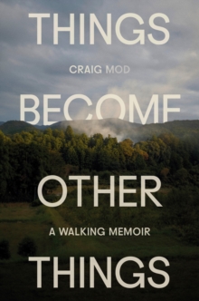 Random House Usa Inc Things Become Other Things , A Walking Memoir