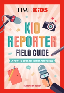 TIME for Kids: Kid Reporter Field Guide : A How-To Book for Junior Journalists