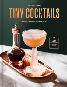 Tiny Cocktails : The Art Of Miniature Mixology: A Cocktail Recipe Book