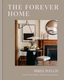 The Forever Home : Classic, Clever Design to Help You Put Down Roots