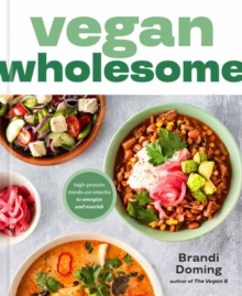 Vegan Wholesome : High-Protein Meals and Snacks to Energize and Nourish; A Cookbook