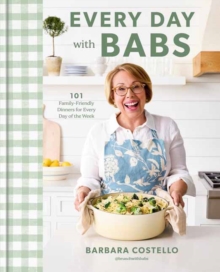 Every Day with Babs : 101 Family-Friendly Dinners for Every Day of the Week: A Cookbook
