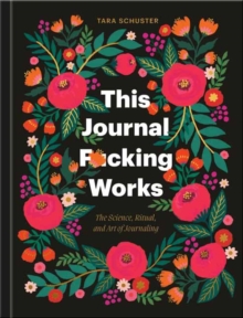 Random House Usa Inc This Journal F*cking Works , The Science, Ritual, And Art Of Journaling