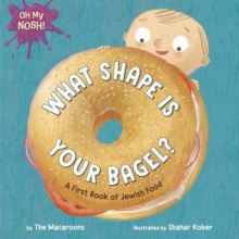 Oh My Nosh!: What Shape Is Your Bagel? : A First Book of Jewish Food