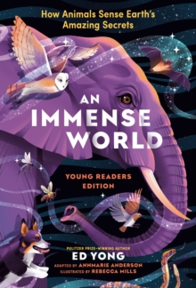 Immense World, An : How Animals Sense Earth's Amazing Secrets (Young Readers Edition)