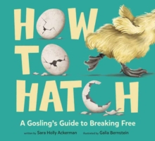 How to Hatch : A Gosling's Guide to Breaking Free