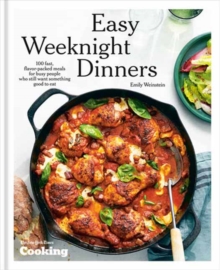 Easy Weeknight Dinners : 100 Fast, Flavor-Packed Meals for Busy People Who Still Want Something Good to Eat A Cookbook