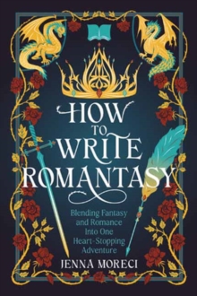 How to Write Romantasy : Blending Fantasy and Romance Into One Heart-Stopping Adventure