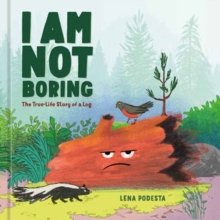 I Am Not Boring : The True-Life Story of a Log