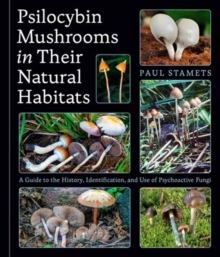 Psilocybin Mushrooms in Their Natural Habitats : A Guide to the History, Identification, and Use of Psychoactive Fungi