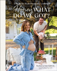 Honey, What Do We Got? : A Week-by-Week Pregnancy Cookbook