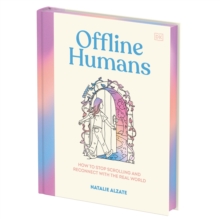 Offline Humans : How to Stop Scrolling and Reconnect With the Real World