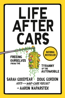 Life After Cars : Freeing Ourselves from the Tyranny of the Automobile
