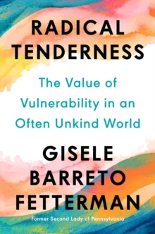 Radical Tenderness : The Value of Vulnerability in an Often Unkind World